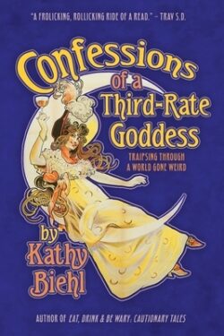 Confessions of a Third-Rate Goddess: Traipsing Through A World Gone Weird