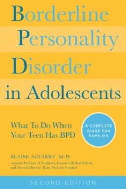 Borderline Personality Disorder in Adolescents, 2nd Edition: What to Do When Your Teen Has Bpd: A Complete Guide for Families