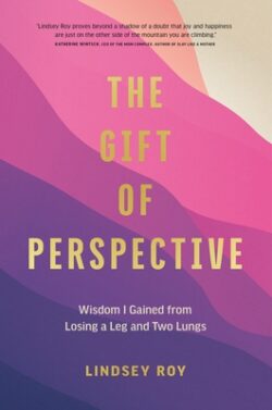The Gift of Perspective: Wisdom I Gained from Losing a Leg and Two Lungs