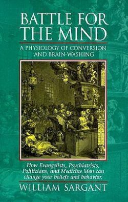 Battle for the Mind: A Physiology of Conversion and Brainwashing - How Evangelists, Psychiatrists, Politicians, and Medicine Men Can Change