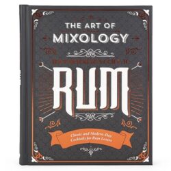 The Art of Mixology: Bartender's Guide to Rum: Classic & Modern-Day Cocktails for Rum Lovers