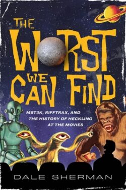 The Worst We Can Find: Mst3k, Rifftrax, and the History of Heckling at the Movies