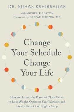 Change Your Schedule, Change Your Life: How to Harness the Power of Clock Genes to Lose Weight, Optimize Your Workout, and Finally Get a Good Night's