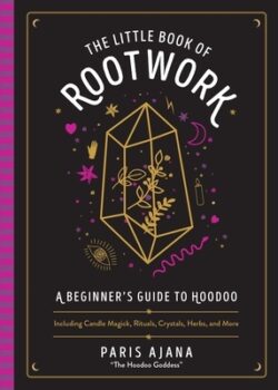 The Little Book of Rootwork: A Beginner's Guide to Hoodoo--Including Candle Magic, Rituals, Crystals, Herbs, and More