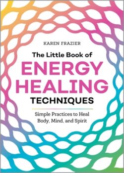 The Little Book of Energy Healing Techniques: Simple Practices to Heal Body, Mind, and Spirit