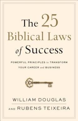 The 25 Biblical Laws of Success: Powerful Principles to Transform Your Career and Business