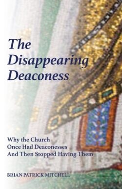 The Disappearing Deaconess: Why the Church Once Had Deaconesses and Then Stopped Having Them