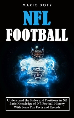 Nfl Football: Understand the Rules and Positions in Nfl Football (Basic Knowledge of Nfl Football History With Some Fun Facts and Re
