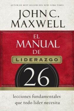El Manual de Liderazgo: 26 Lecciones Fundamentales Que Todo Líder Necesita