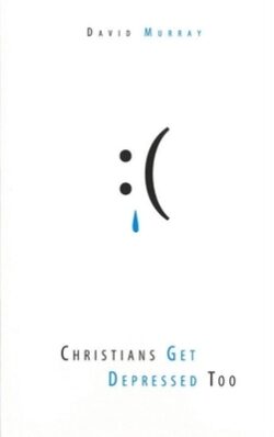 Christians Get Depressed Too: Hope and Help for Depressed People
