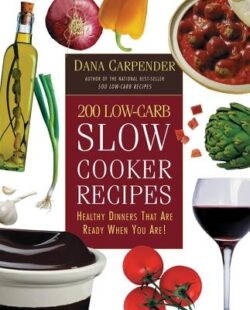 200 Low-Carb Slow Cooker Recipes: Healthy Dinners That Are Ready When You Are!