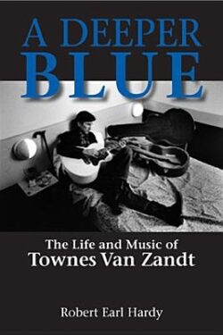 A Deeper Blue, 1: The Life and Music of Townes Van Zandt