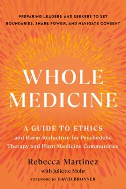 Whole Medicine: A Guide to Ethics and Harm-Reduction for Psychedelic Therapy and Plant Medicine Communities