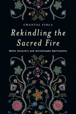 Rekindling the Sacred Fire: Métis Ancestry and Anishinaabe Spirituality