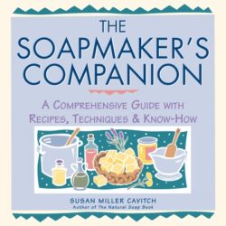 The Soapmaker's Companion: A Comprehensive Guide with Recipes, Techniques & Know-How