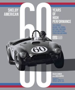 Shelby American 60 Years of High Performance: The Stories Behind the Cobra, Daytona, Mustang Gt350 and Gt500, Ford Gt40 and More