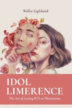 Idol Limerence: The Art of Loving BTS as Phenomena