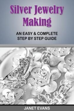 Silver Jewelry Making: An Easy & Complete Step by Step Guide