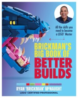 Brickman's Big Book of Better Builds: All the Skills You Need to Become a Lego(r) Master