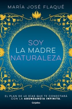 Soy La Madre Naturaleza. El Plan de 40 Días Que Te Conectará Con La Abundancia I Nfinita / I Am Mother Nature.