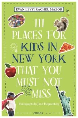 111 Places for Kids in New York That You Must Not Miss (Revised & Updated)