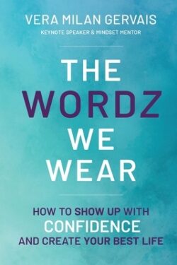 The Wordz We Wear: How to show up with confidence and create your best life