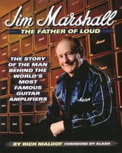 Jim Marshall - The Father of Loud: The Story of the Man Behind the World's Most Famous Guitar Amplifiers
