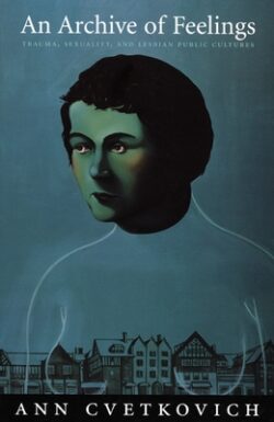 An Archive of Feelings: Trauma, Sexuality, and Lesbian Public Cultures