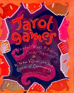 Tarot Games: 45 Playful Ways to Explore Tarot Cards Together; A New Vision for the Circle of Community