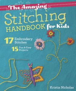 The Amazing Stitching Handbook for Kids: 17 Embroidery Stitches - 15 Fun & Easy Projects