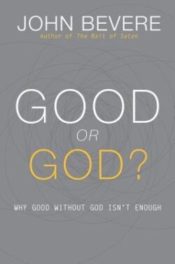 Good or God?: Why Good Without God Isn't Enough
