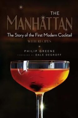 The Manhattan: The Story of the First Modern Cocktail with Recipes