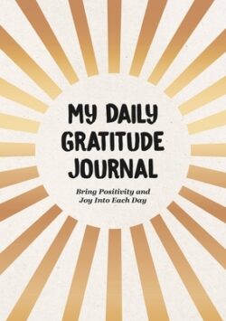 My Daily Gratitude Journal: Bring Positivity and Joy Into Each Day
