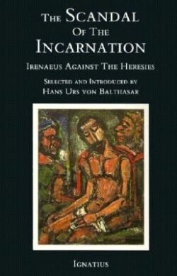 Scandal of the Incarnation: Irenaeus Against the Heresies