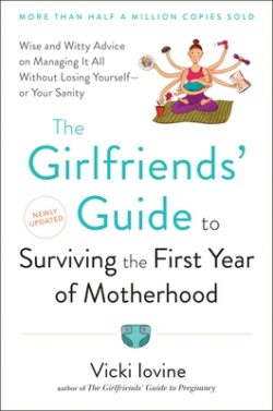 The Girlfriends' Guide to Surviving the First Year of Motherhood: Wise and Witty Advice on Everything from Coping with Postpartum Mood Swings to Salva