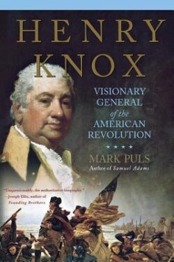 Henry Knox: Visionary General of the American Revolution