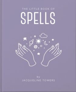 The Little Book of Spells: A Practical Introduction to Everything You Need to Know to Enhance Your Life Using Spells