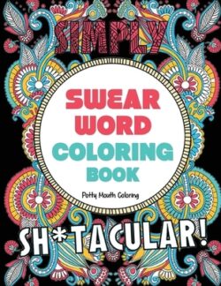 Swear Word Coloring Book: 40 Sh*tacular Sweary Designs for Adults - Sweary Mandalas, Sweary Animals & Flowers: Color Your Stress Away!