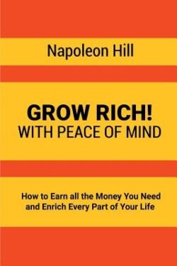 Grow Rich!: With Peace of Mind - How to Earn all the Money You Need and Enrich Every Part of Your Life