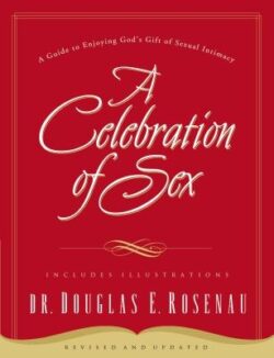 A Celebration of Sex: A Guide to Enjoying God's Gift of Sexual Intimacy