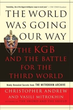 The World Was Going Our Way: The KGB and the Battle for the the Third World: Newly Revealed Secrets from the Mitrokhin Archive
