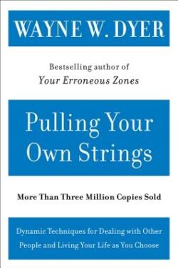Pulling Your Own Strings: Dynamic Techniques for Dealing with Other People and Living Your Life as You Choose