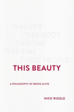 This Beauty: A Philosophy of Being Alive