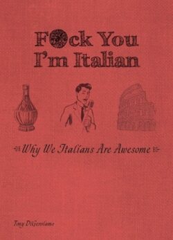 F*ck You, I'm Italian: Why We Italians Are Awesome
