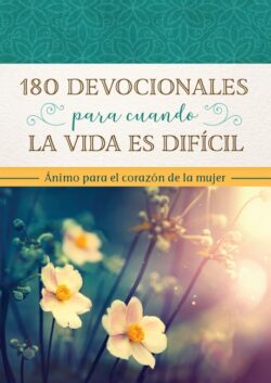 180 Devocionales Para Cuando La Vida Es Difícil: Ánimo Para El Corazón de la Mujer