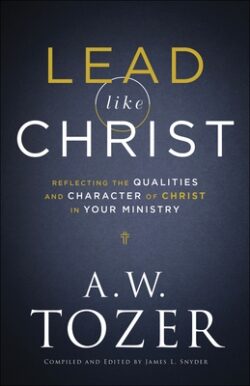 Lead Like Christ: Reflecting the Qualities and Character of Christ in Your Ministry