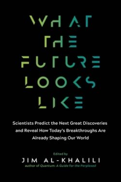 What the Future Looks Like: Scientists Predict the Next Great Discoveries - And Reveal How Today's Breakthroughs Are Already Shaping Our World