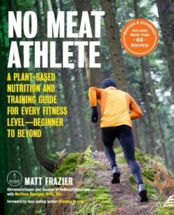 No Meat Athlete, Revised and Expanded: A Plant-Based Nutrition and Training Guide for Every Fitness Level--Beginner to Beyond [Includes More Than 60 R