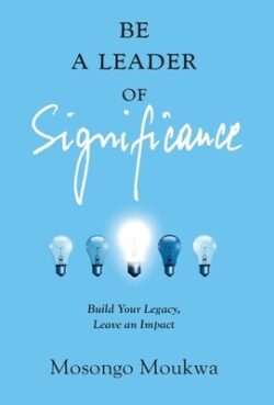 Be a Leader of Significance: Build Your Legacy, Leave an Impact
