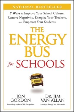 The Energy Bus for Schools: 7 Ways to Improve Your School Culture, Remove Negativity, Energize Your Teachers, and Empower Your Students